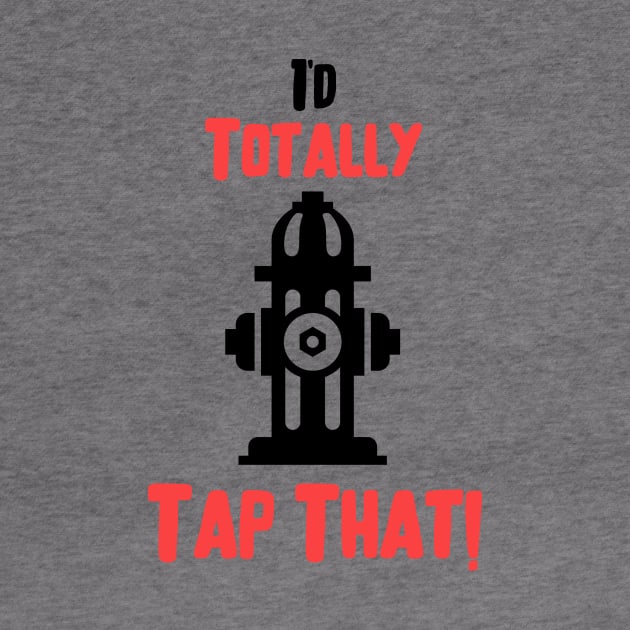 I'd totally tap that fire hydrant and black and red text design by BlueLightDesign